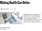 NY Times on Standardization, Deming, and Lean Principles in Healthcare The image is an excerpt from an article titled "Making Health Care Better" by David Leonhardt, published on November 3, 2009. The excerpt includes a photograph of a medical professional wheeling a patient into the cardiac lab at Intermountain Medical Center. The caption below the image reads: RESULTS A patient is wheeled into the cardiac lab at Intermountain Medical Center. The death rate for coronary-bypass surgery at Intermountain was cut to 1.5 percent, well below the national average. Photo credit: Béatrice de Géa for The New York Times