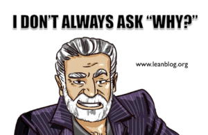 I Don’t Always Ask Why–But When I Do, I Ask 5 Times