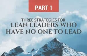 3 Strategies for #Lean Leaders Who Have No One to Lead