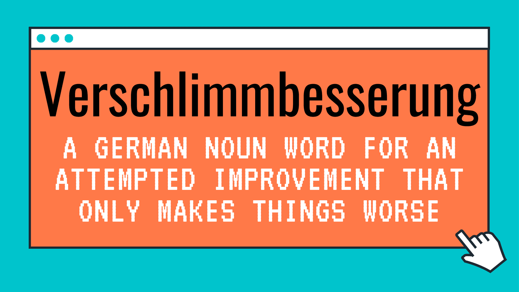 verschlimmbesserung: A German noun word for an attempted improvement that only makes things worse