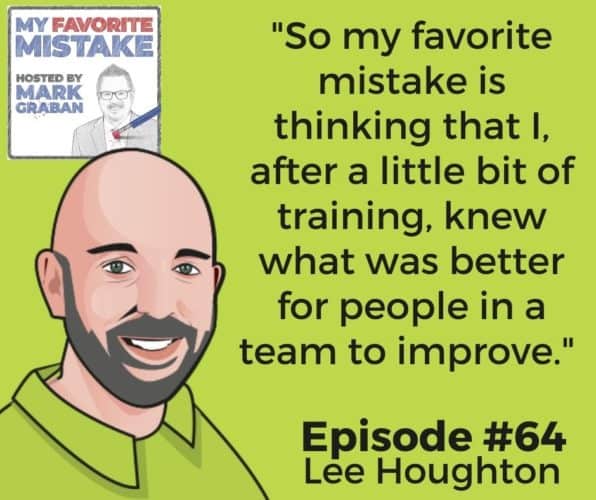 "So my favorite mistake is thinking that I, after a little bit of training, knew what was better for people in a team to improve." 
