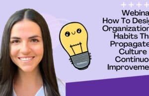 Recorded Webinar on Building a Culture of Continuous Improvement through Organizational Habits