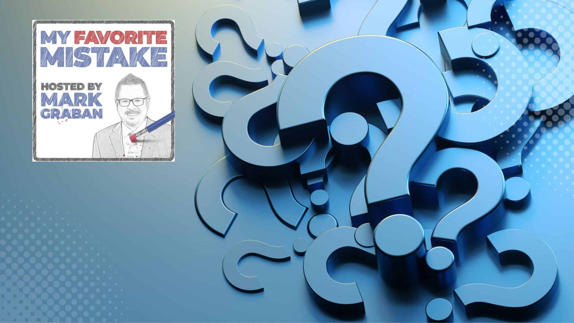 Why Keep Asking, “What’s Your Favorite Mistake?”