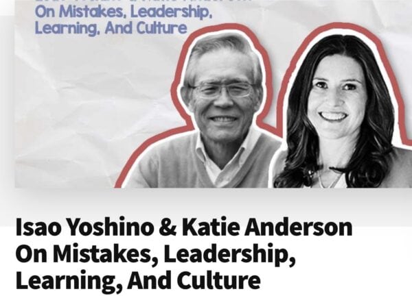 My Favorite Mistake Isao Yoshino & Katie Anderson On Mistakes, Leadership, Learning, And Culture
