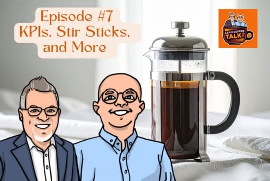How to Choose the Right KPIs, Manage Change, and Understand Customer Value (Lean Coffee Talk Ep. 7) lean coffee talk episode 7